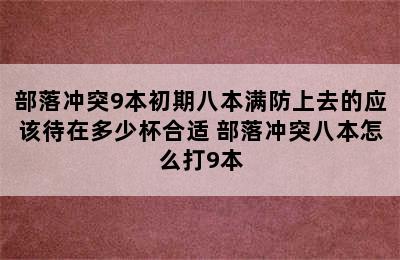 部落冲突9本初期八本满防上去的应该待在多少杯合适 部落冲突八本怎么打9本